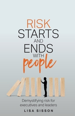 Risk Starts and Ends with People: Demystifying Risk for Executives and Leaders by Sisson, Lisa