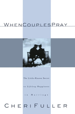 When Couples Pray: The Little-Known Secret to Lifelong Happiness in Marriage by Fuller, Cheri