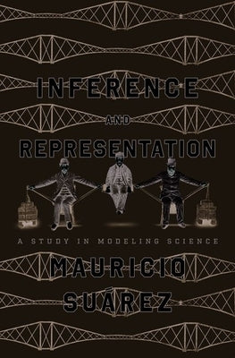 Inference and Representation: A Study in Modeling Science by Suárez, Mauricio