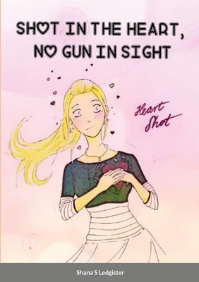 Shot in the Heart, No Gun in Sight by S. Ledgister, Shana