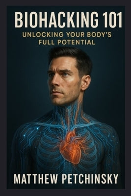 Biohacking 101: Unlock Your Body's Full Potential by Petchinsky, Matthew