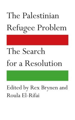 The Palestinian Refugee Problem: The Search for a Resolution by Brynen, Rex