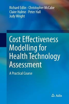 Cost Effectiveness Modelling for Health Technology Assessment: A Practical Course by Edlin, Richard