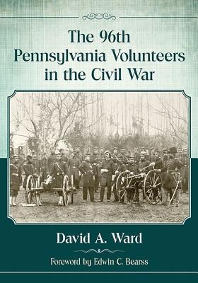 The 96th Pennsylvania Volunteers in the Civil War by Ward, David A.