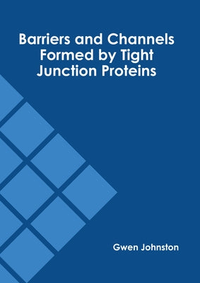 Barriers and Channels Formed by Tight Junction Proteins by Johnston, Gwen