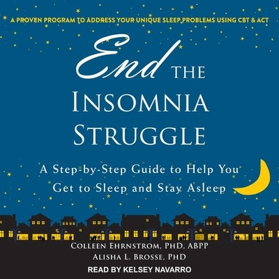 End the Insomnia Struggle: A Step-By-Step Guide to Help You Get to Sleep and Stay Asleep by Brosse, Alisha L.