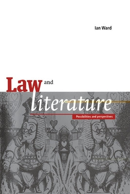 Law and Literature: Possibilities and Perspectives by Ward, Ian