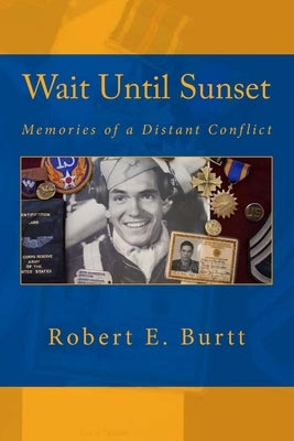 Wait Until Sunset: Memories of a Distant Conflict by Burtt, Robert E.