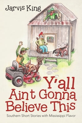 Y'all Ain't Gonna Believe This: Southern Short Stories with Mississippi Flavor by King, Jarvis