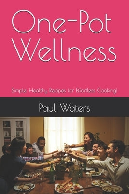 One-Pot Wellness: Simple, Healthy Recipes for Effortless Cooking! by Waters, Paul