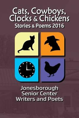 Cats, Cowboys, Clocks & Chickens: Stories & Poems 2016 by Mathews, D. J.