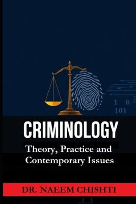 Criminology: Theory, Practice, and Contemporary Issues by Chishti, Naeem