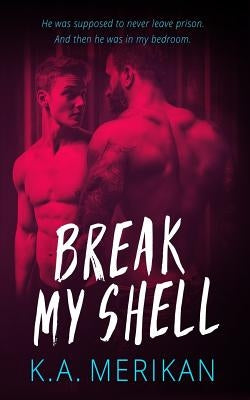 Break My Shell (gay romance) by Merikan, K. a.