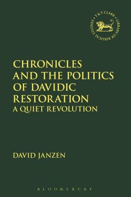 Chronicles and the Politics of Davidic Restoration: A Quiet Revolution by Janzen, David
