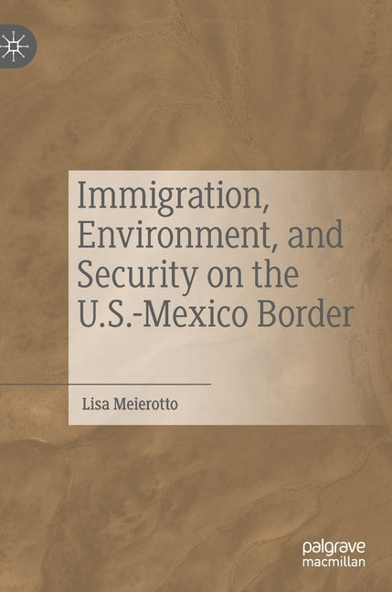 Immigration, Environment, and Security on the U.S.-Mexico Border by Meierotto, Lisa