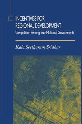 Incentives for Regional Development: Competition Among Sub-National Governments by Sridhar, K.
