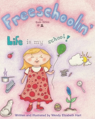 Freeschoolin': Life Is My School! by Hart, Wendy Elizabeth