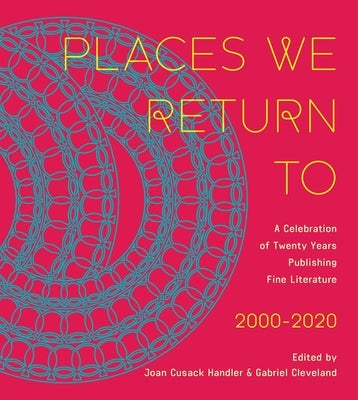 Places We Return to: A Celebration of Twenty Years Publishing Fine Literature by Cavankerry Press, 2000-2020 by Cusack Handler, Joan