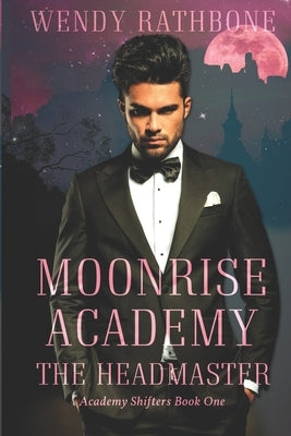 Moonrise Academy: The Headmaster: Academy Shifters Book 1 by Rathbone, Wendy