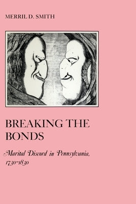 Breaking the Bonds: Marital Discord in Pennsylvania, 1730-1830 by Smith, Merril D.