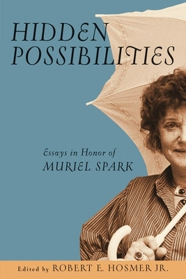 Hidden Possibilities: Essays in Honor of Muriel Spark by Hosmer Jr, Robert E.