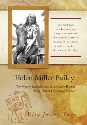 Helen Miller Bailey: The Pioneer Educator and Renaissance Woman Who Shaped Chicano(a) Leaders by Soza, Rita Joiner