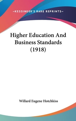 Higher Education And Business Standards (1918) by Hotchkiss, Willard Eugene