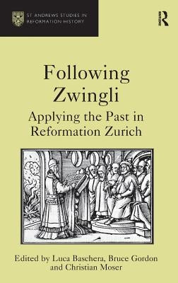 Following Zwingli: Applying the Past in Reformation Zurich by Baschera, Luca