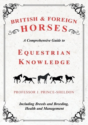 British and Foreign Horses - A Comprehensive Guide to Equestrian Knowledge Including Breeds and Breeding, Health and Management by Various