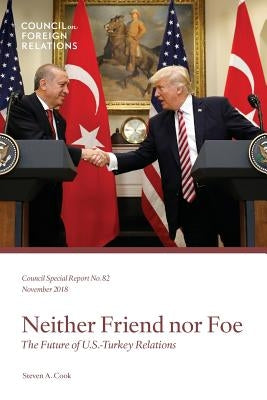 Neither Friend Nor Foe: The Future of U.S.-Turkey Relations by Cook, Steven a.