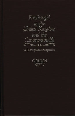 Freethought in the United Kingdom and the Commonwealth: A Descriptive Bibliography by Stein, Gordon