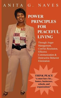 Power Principles for Peaceful Living: Through Anger Management, Conflict Resolution, Effective Communication & Destructive Behavior Elimination by Naves, Anita G.