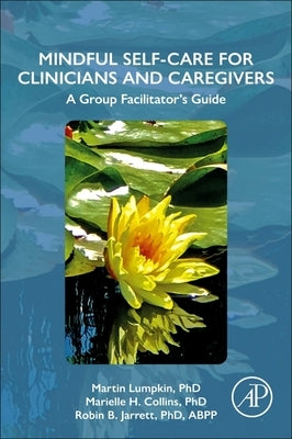 Mindful Self-Care for Clinicians and Caregivers: A Group Facilitator's Guide by Lumpkin, Martin