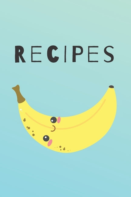 Recipes: Cute Happy Banana Recipe Book Perfect To Write Your Delicious Meals Ideal As A Present - 6X9 100 Entries by Journals, Wild
