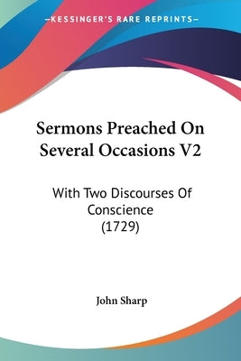 Sermons Preached on Several Occasions V2: With Two Discourses of Conscience (1729) by Sharp, John