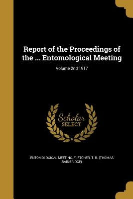 Report of the Proceedings of the ... Entomological Meeting; Volume 2nd 1917 by Entomological Meeting