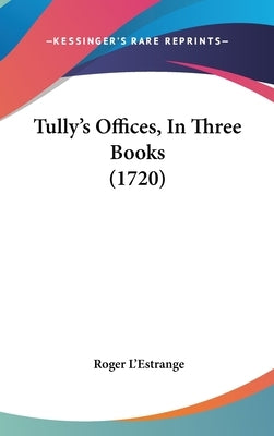 Tully's Offices, in Three Books (1720) by L'Estrange, Roger