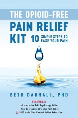 The Opioid-Free Pain Relief Kit: 10 Simple Steps to Ease Your Pain by Darnall, Beth