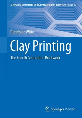 Clay Printing: The Fourth Generation Brickwork by de Witte, Dennis
