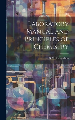 Laboratory Manual and Principles of Chemistry by Richardson, G. M.