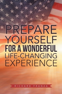 Prepare Yourself for a Wonderful Life-Changing Experience by Franza, Richard