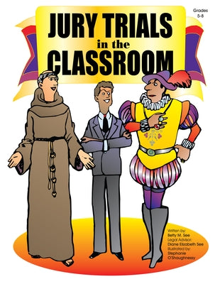 Jury Trials in the Classroom: Grades 5-8 by See, Betty M.
