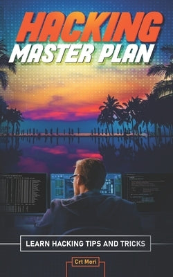 Hacking Master Plan: Learn Hacking Tips and Tricks by Mori, Crt