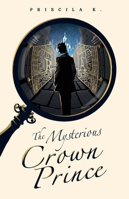 The Mysterious Crown Prince by K, Priscila