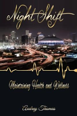 Night Shift: Maintaining Health and Wellness by Thomas, Audrey F.