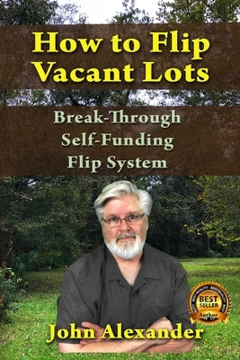 How To Flip Vacant Lots: Break-Through Self-Funding Flip System by Alexander, John