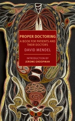 Proper Doctoring: A Book for Patients and Their Doctors by Mendel, David