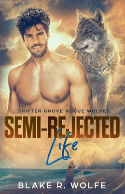 Semi-Rejected Life by Wolfe, Blake R.