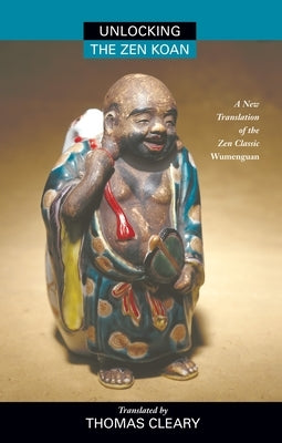 Unlocking the Zen Koan: A New Translation of the Zen Classic Wumenguam by Cleary, Thomas
