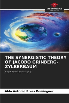 The Synergistic Theory of Jacobo Grinberg-Zylberbaum by Rivas Domínguez, Aldo Antonio